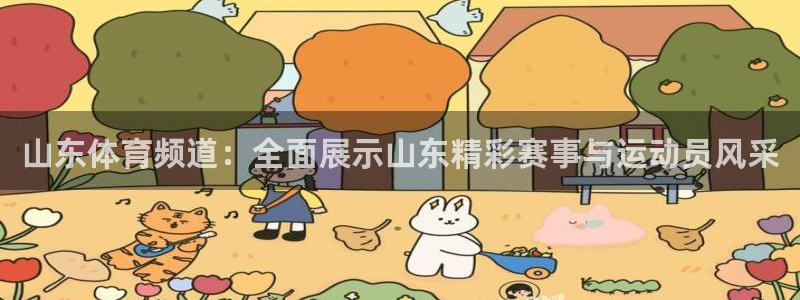 小九直播nba免费观看下载：山东体育频道：全面展示山东精彩赛事与运动员风采